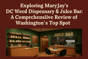 Exploring MaryJays DC Weed Dispensary & Juice Bar: A Comprehensive Review of Washington's Top Spot